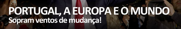 PORTUGAL, A EUROPA E O MUNDO - Sopram ventos de mudança! PORTUGAL, A EUROPA E O MUNDO - Sopram ventos de mudança!